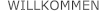 WILLKOMMEN